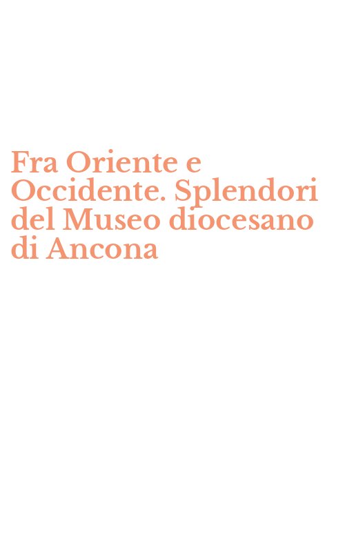 Fra Oriente e Occidente. Splendori del Museo diocesano di Ancona