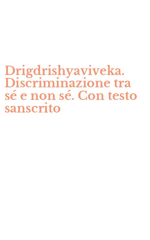 Drigdrishyaviveka. Discriminazione tra sé e non sé. Con testo sanscrito