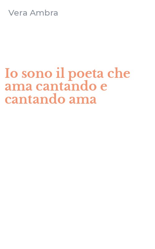 Io sono il poeta che ama cantando e cantando ama