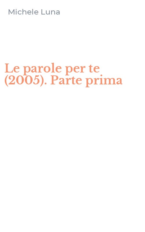 Le parole per te (2005). Parte prima