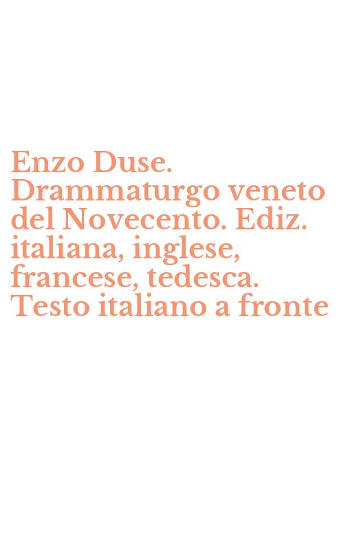 Enzo Duse. Drammaturgo veneto del Novecento. Ediz. italiana, inglese, francese, tedesca. Testo italiano a fronte