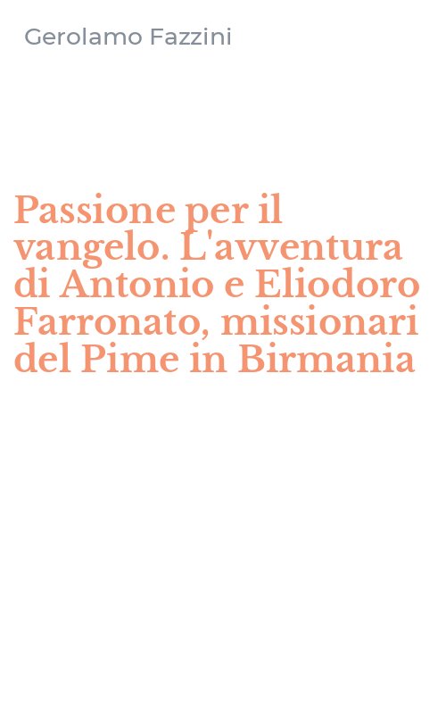 Passione per il vangelo. L'avventura di Antonio e Eliodoro Farronato, missionari del Pime in Birmania
