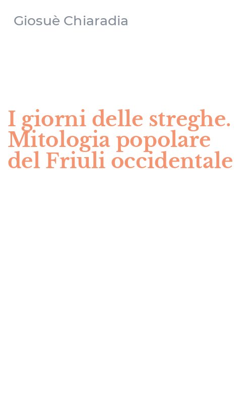 I giorni delle streghe. Mitologia popolare del Friuli occidentale