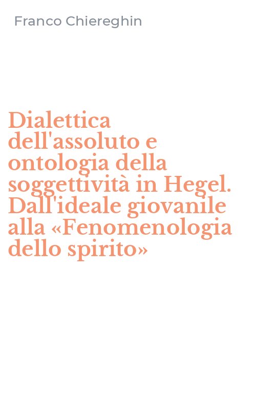 Dialettica dell'assoluto e ontologia della soggettività in Hegel. Dall'ideale giovanile alla «Fenomenologia dello spirito»