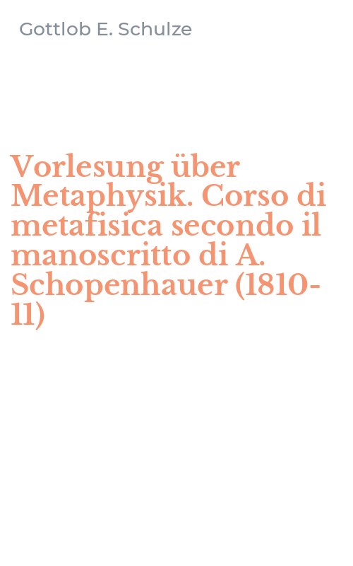 Vorlesung über Metaphysik. Corso di metafisica secondo il manoscritto di A. Schopenhauer (1810-11)