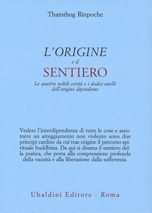 L'origine e il sentiero. Le quattro nobili verità e i dodici anelli dell'origine dipendente