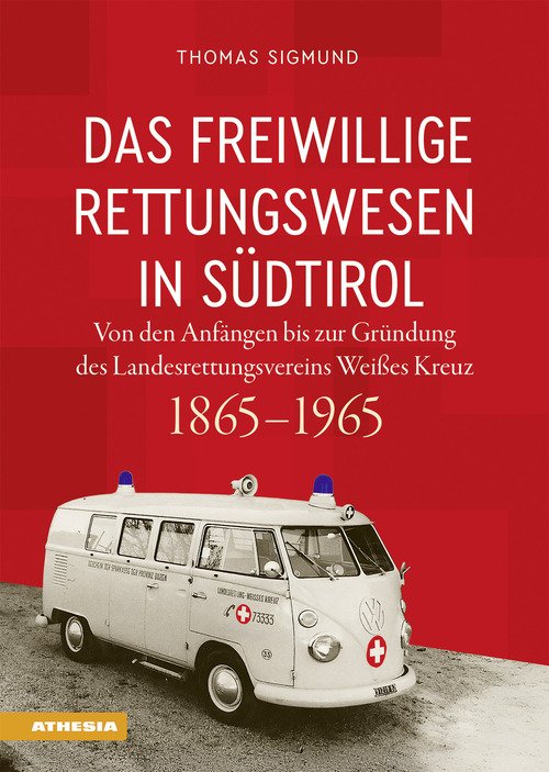 Das freiwillige Rettungswesen in Südtirol. Von den Anfängen bis zur Gründung des Landesrettungsvereins Weißes Kreuz 1865-1965