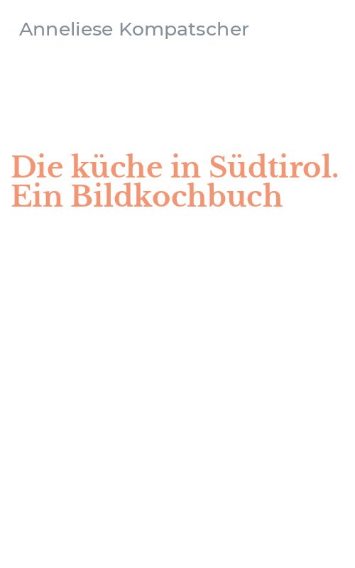 Die küche in Südtirol. Ein Bildkochbuch