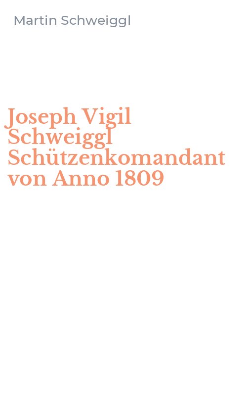 Joseph Vigil Schweiggl Schützenkomandant von Anno 1809