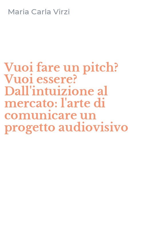 Vuoi fare un pitch? Vuoi essere? Dall'intuizione al mercato: l'arte di comunicare un progetto audiovisivo