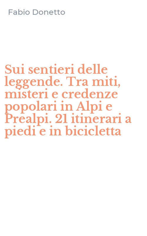Sui sentieri delle leggende. Tra miti, misteri e credenze popolari in Alpi e Prealpi. 21 itinerari a piedi e in bicicletta