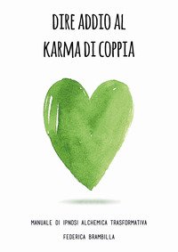 Dire addio al karma di coppia. Manuale di ipnosi alchemica trasformativa
