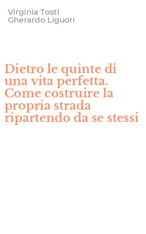 Dietro le quinte di una vita perfetta. Come costruire la propria strada ripartendo da se stessi