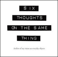 Six thoughts on the same thing. Archive of my vision on everyday objects