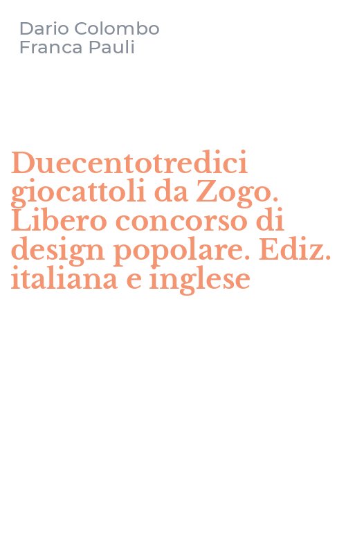 Duecentotredici giocattoli da Zogo. Libero concorso di design popolare. Ediz. italiana e inglese