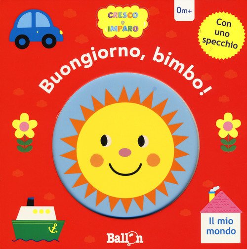 Il mio mondo. Buongiorno, bimbo! Cresco e imparo