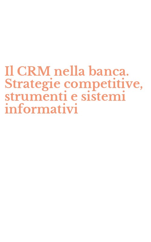 Il CRM nella banca. Strategie competitive, strumenti e sistemi informativi