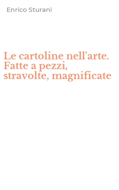 Le cartoline nell'arte. Fatte a pezzi, stravolte, magnificate