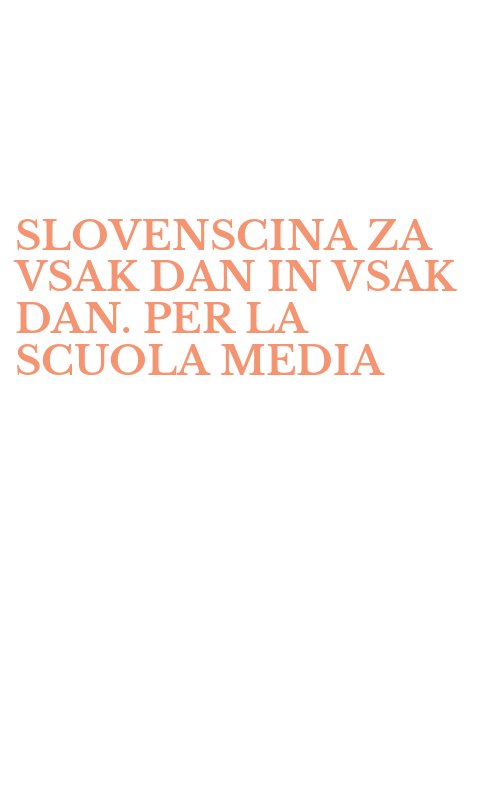 SLOVENSCINA ZA VSAK DAN IN VSAK DAN. PER LA SCUOLA MEDIA