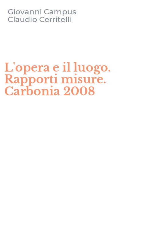 L'opera e il luogo. Rapporti misure. Carbonia 2008