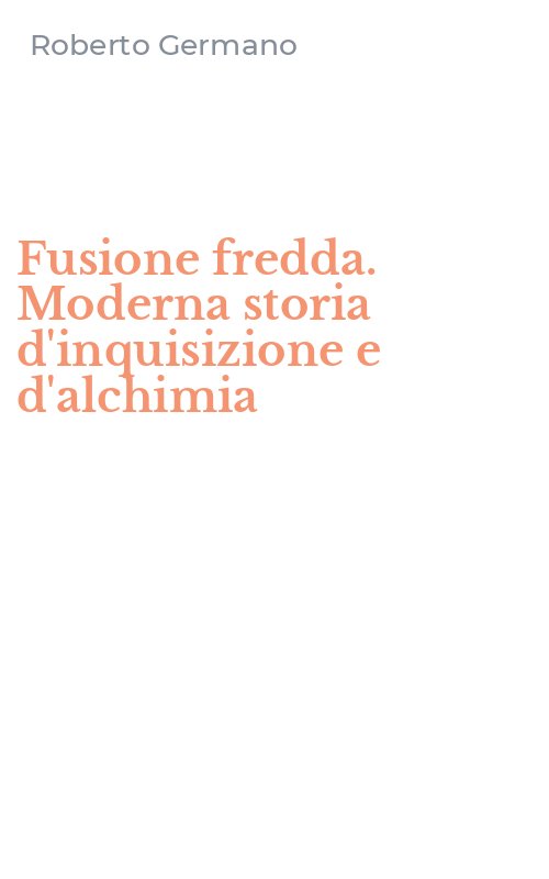 Fusione fredda. Moderna storia d'inquisizione e d'alchimia