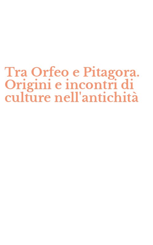 Tra Orfeo e Pitagora. Origini e incontri di culture nell'antichità