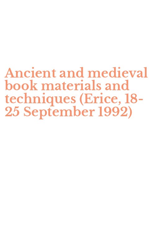 Ancient and medieval book materials and techniques (Erice, 18-25 September 1992)