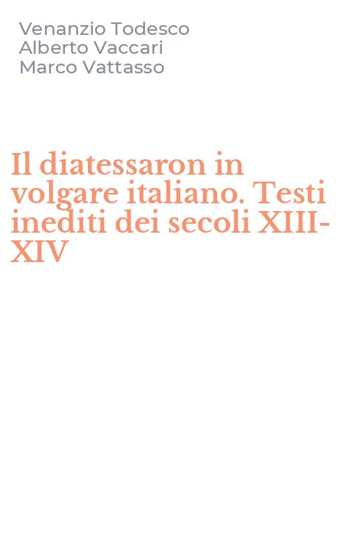 Il diatessaron in volgare italiano. Testi inediti dei secoli XIII-XIV