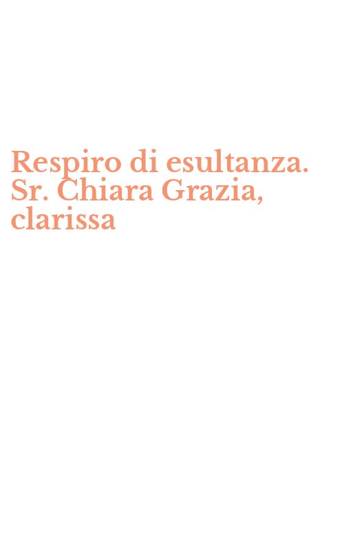 Respiro di esultanza. Sr. Chiara Grazia, clarissa