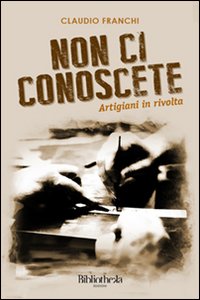Non ci conoscete. Artigiani in rivolta