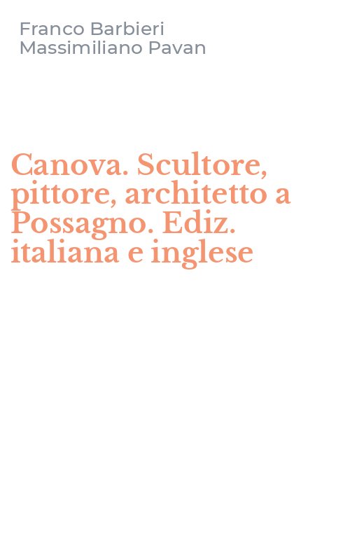 Canova. Scultore, pittore, architetto a Possagno. Ediz. italiana e inglese