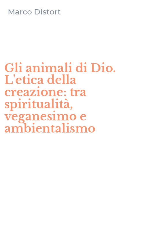 Gli animali di Dio. L'etica della creazione: tra spiritualità, veganesimo e ambientalismo