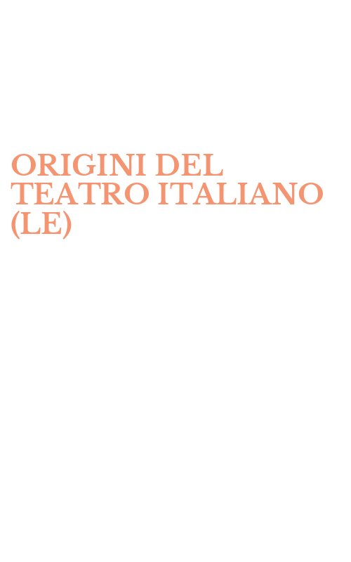 ORIGINI DEL TEATRO ITALIANO (LE)