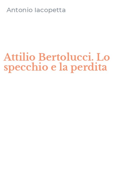 Attilio Bertolucci. Lo specchio e la perdita