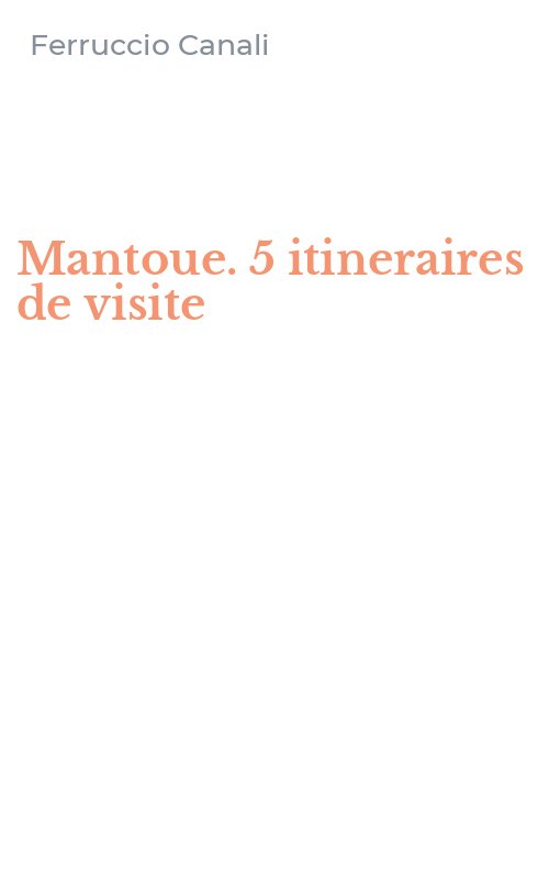 Mantoue. 5 itineraires de visite