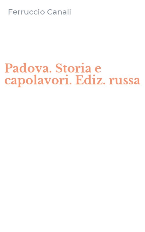 Padova. Storia e capolavori. Ediz. russa