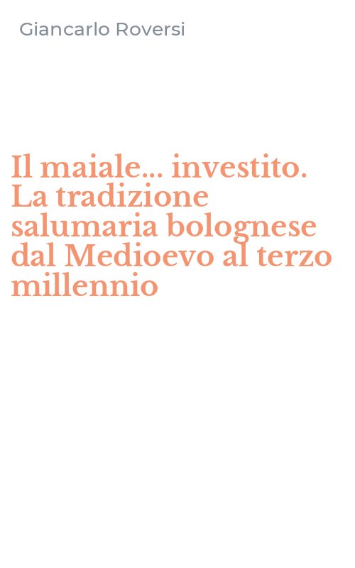 Il maiale... investito. La tradizione salumaria bolognese dal Medioevo al terzo millennio