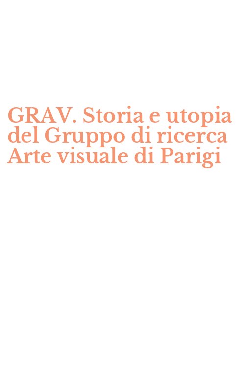GRAV. Storia e utopia del Gruppo di ricerca Arte visuale di Parigi