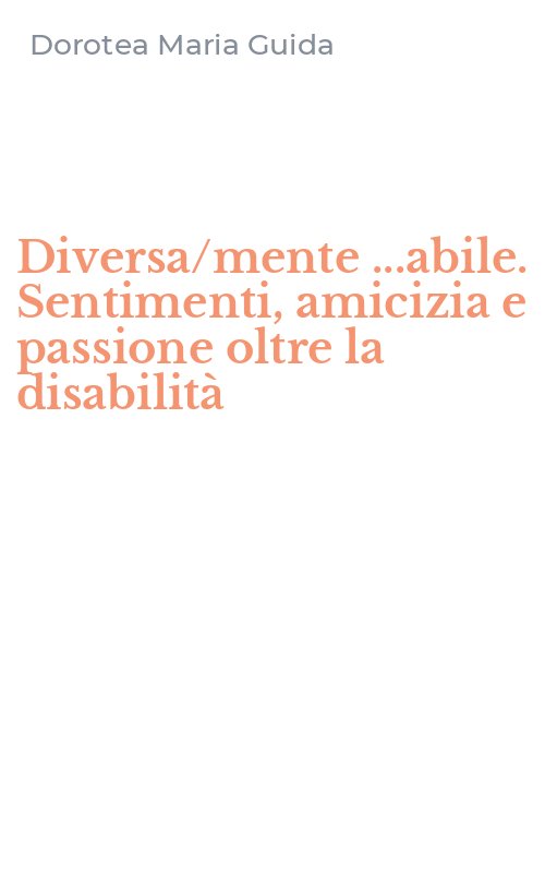 Diversa/mente ...abile. Sentimenti, amicizia e passione oltre la disabilità