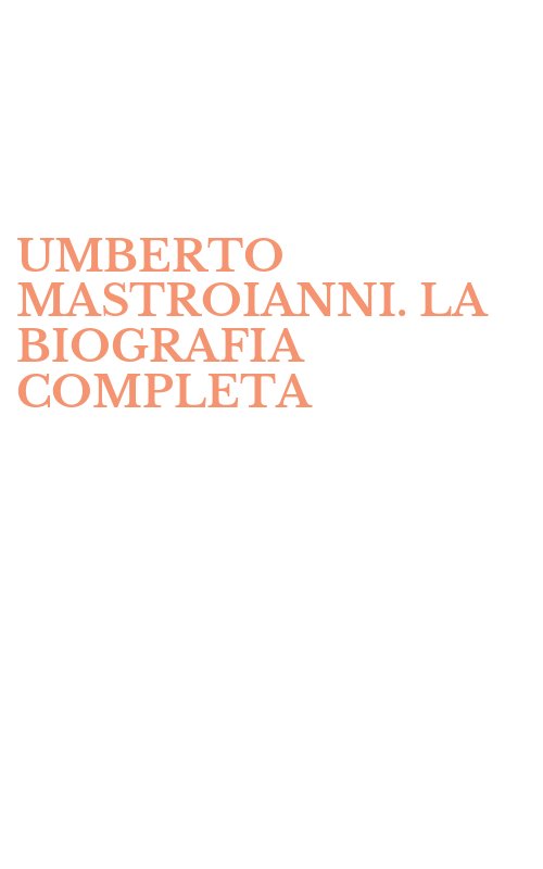UMBERTO MASTROIANNI. LA BIOGRAFIA COMPLETA