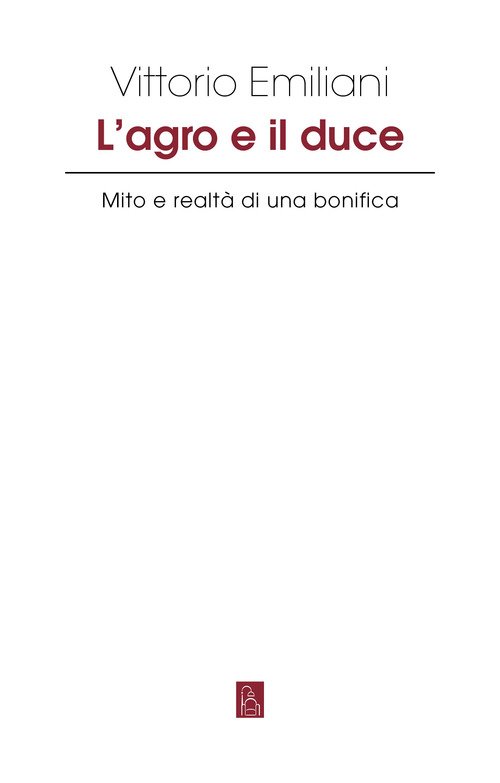 L'Agro e il Duce. Mito e realtà di una bonifica