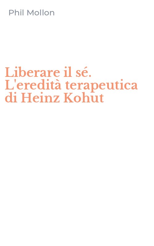 Liberare il sé. L'eredità terapeutica di Heinz Kohut