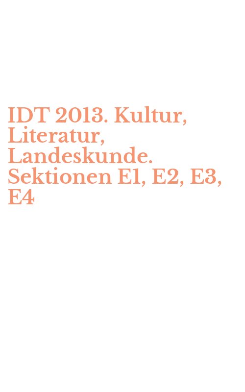 IDT 2013. Kultur, Literatur, Landeskunde. Sektionen E1, E2, E3, E4