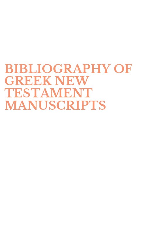 BIBLIOGRAPHY OF GREEK NEW TESTAMENT MANUSCRIPTS