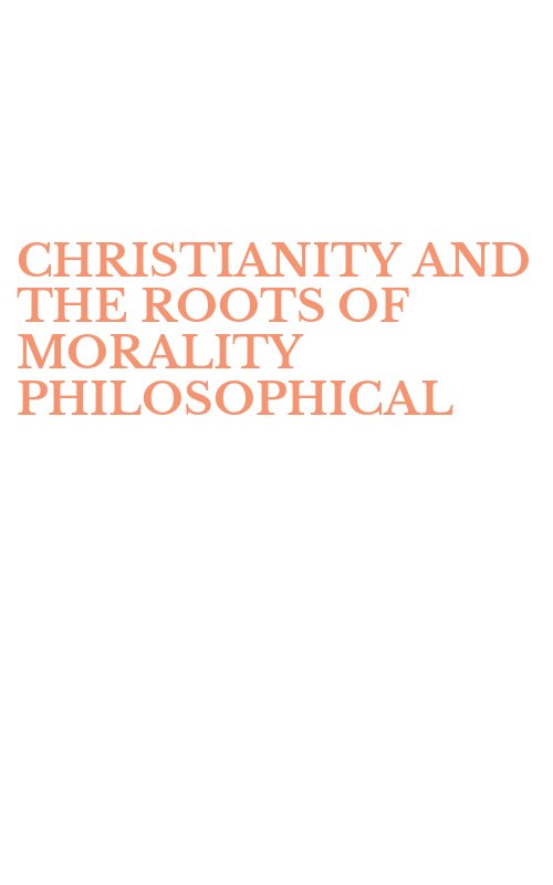 CHRISTIANITY AND THE ROOTS OF MORALITY PHILOSOPHICAL