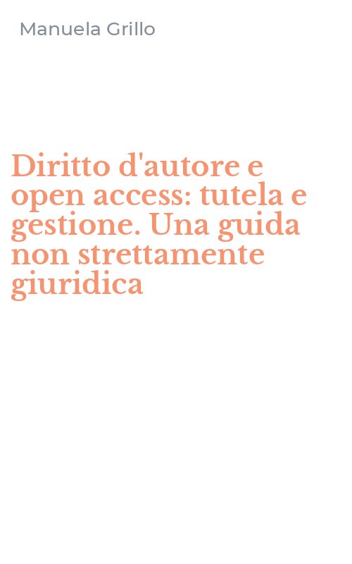 Diritto d'autore e open access: tutela e gestione. Una guida non strettamente giuridica