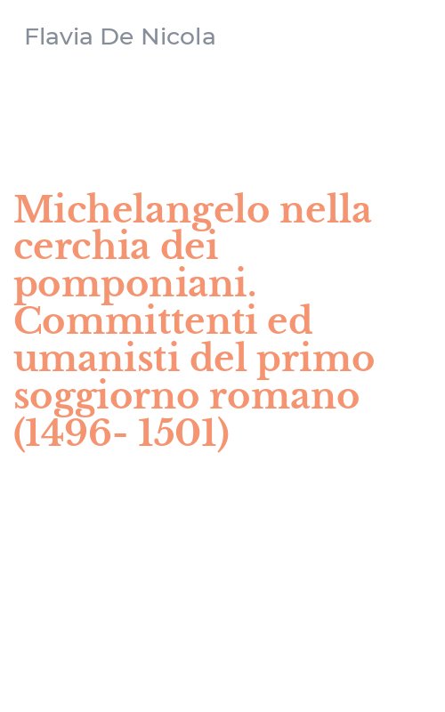 Michelangelo nella cerchia dei pomponiani. Committenti ed umanisti del primo soggiorno romano (1496-1501)
