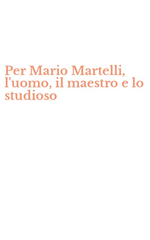 Per Mario Martelli, l'uomo, il maestro e lo studioso