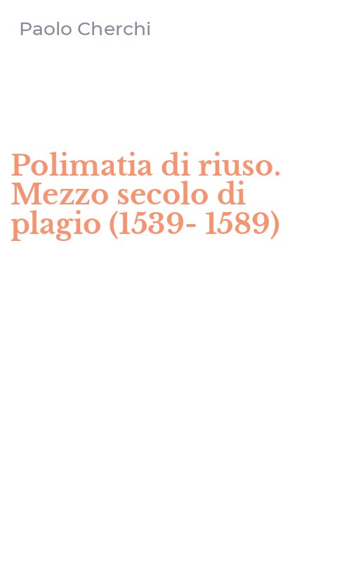 Polimatia di riuso. Mezzo secolo di plagio (1539-1589)
