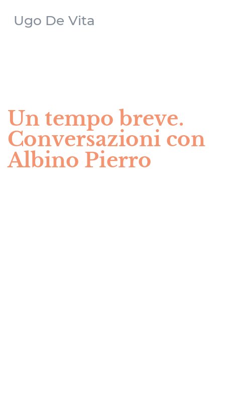 Un tempo breve. Conversazioni con Albino Pierro